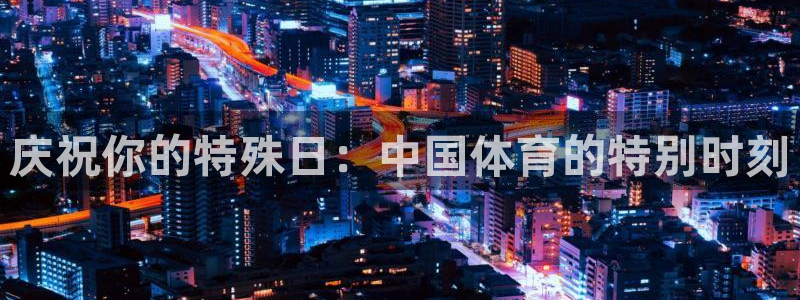 中欧都有哪些国家：庆祝你的特殊日：中国体育的特别时刻